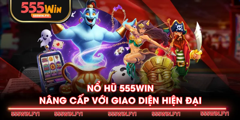 Nổ Hũ 555WIN nâng cấp với giao diện hiện đại