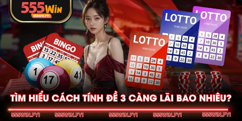 Tìm hiểu cách tính đề 3 càng lãi bao nhiêu?  
