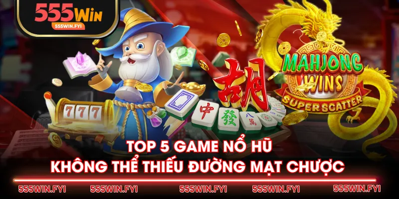 Top 5 game nổ hũ không thể thiếu Đường Mạt Chược 